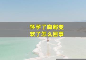 怀孕了胸部变软了怎么回事