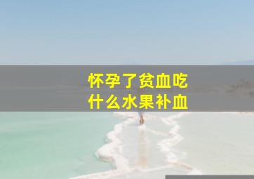 怀孕了贫血吃什么水果补血