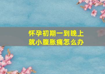 怀孕初期一到晚上就小腹胀痛怎么办