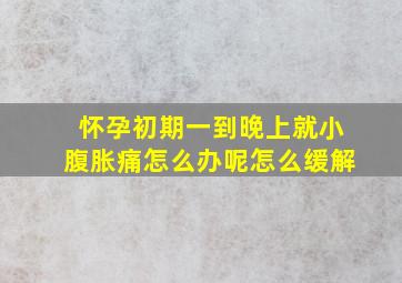 怀孕初期一到晚上就小腹胀痛怎么办呢怎么缓解