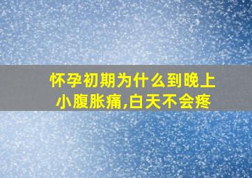 怀孕初期为什么到晚上小腹胀痛,白天不会疼