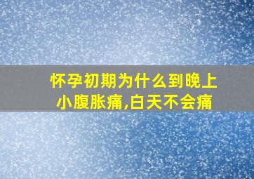 怀孕初期为什么到晚上小腹胀痛,白天不会痛