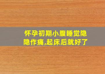 怀孕初期小腹睡觉隐隐作痛,起床后就好了