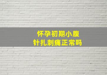 怀孕初期小腹针扎刺痛正常吗