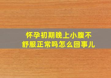 怀孕初期晚上小腹不舒服正常吗怎么回事儿