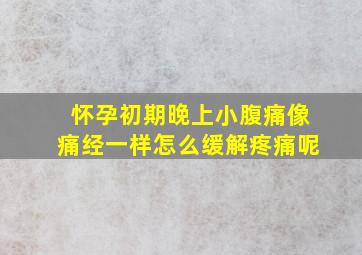 怀孕初期晚上小腹痛像痛经一样怎么缓解疼痛呢