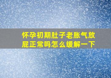 怀孕初期肚子老胀气放屁正常吗怎么缓解一下