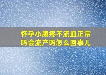 怀孕小腹疼不流血正常吗会流产吗怎么回事儿