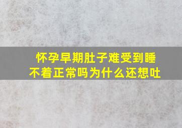 怀孕早期肚子难受到睡不着正常吗为什么还想吐