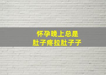 怀孕晚上总是肚子疼拉肚子子