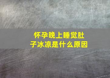 怀孕晚上睡觉肚子冰凉是什么原因