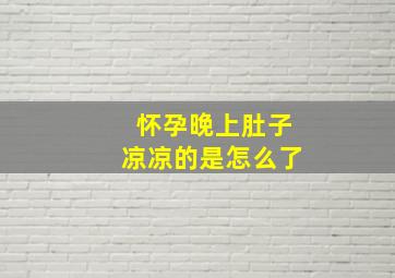 怀孕晚上肚子凉凉的是怎么了