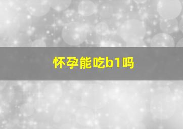 怀孕能吃b1吗