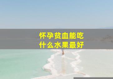 怀孕贫血能吃什么水果最好