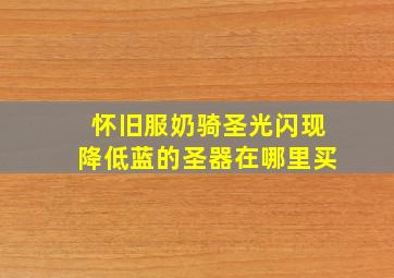 怀旧服奶骑圣光闪现降低蓝的圣器在哪里买