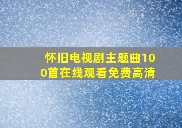 怀旧电视剧主题曲100首在线观看免费高清