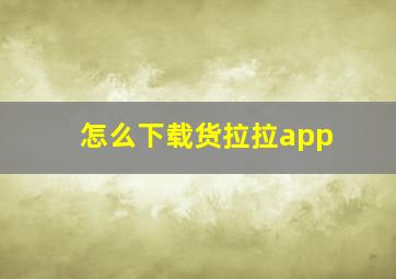 怎么下载货拉拉app