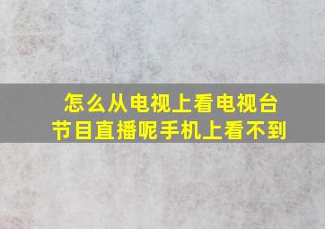 怎么从电视上看电视台节目直播呢手机上看不到