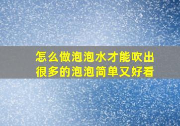 怎么做泡泡水才能吹出很多的泡泡简单又好看