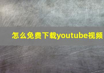 怎么免费下载youtube视频