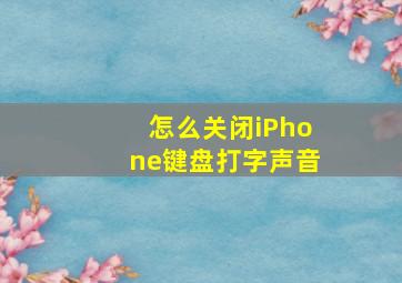 怎么关闭iPhone键盘打字声音