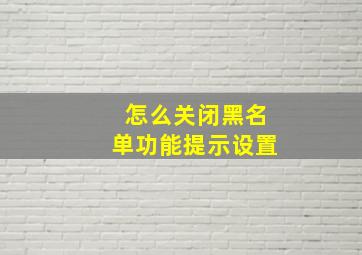 怎么关闭黑名单功能提示设置