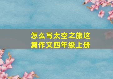 怎么写太空之旅这篇作文四年级上册