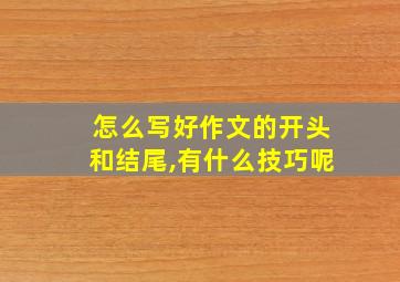 怎么写好作文的开头和结尾,有什么技巧呢