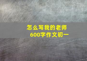 怎么写我的老师600字作文初一