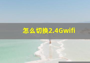 怎么切换2.4Gwifi