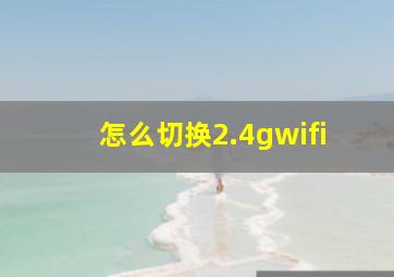 怎么切换2.4gwifi