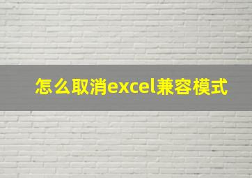 怎么取消excel兼容模式