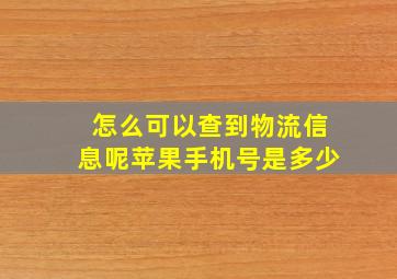 怎么可以查到物流信息呢苹果手机号是多少