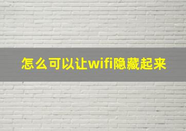 怎么可以让wifi隐藏起来