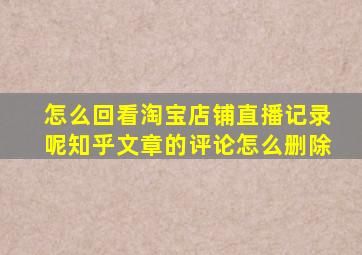 怎么回看淘宝店铺直播记录呢知乎文章的评论怎么删除