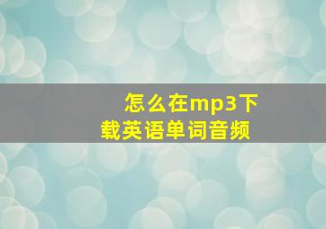 怎么在mp3下载英语单词音频