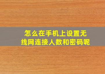 怎么在手机上设置无线网连接人数和密码呢