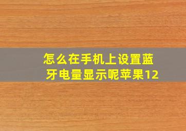 怎么在手机上设置蓝牙电量显示呢苹果12