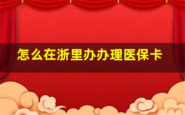 怎么在浙里办办理医保卡