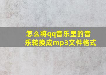 怎么将qq音乐里的音乐转换成mp3文件格式