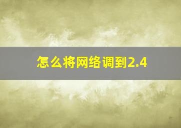 怎么将网络调到2.4