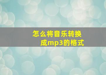 怎么将音乐转换成mp3的格式