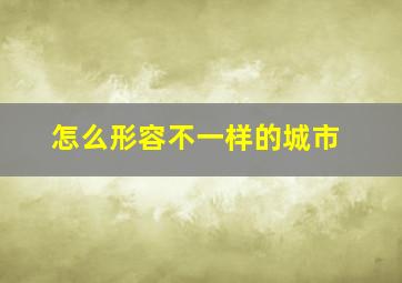 怎么形容不一样的城市