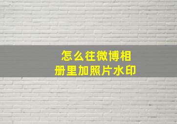 怎么往微博相册里加照片水印