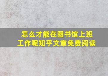 怎么才能在图书馆上班工作呢知乎文章免费阅读