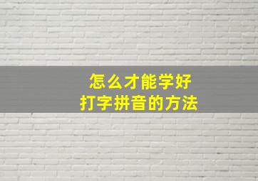 怎么才能学好打字拼音的方法