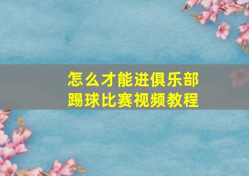 怎么才能进俱乐部踢球比赛视频教程