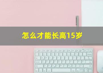 怎么才能长高15岁