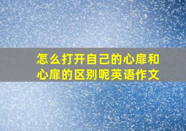 怎么打开自己的心扉和心扉的区别呢英语作文