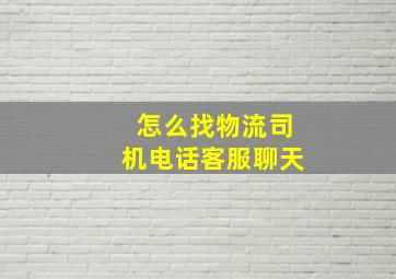 怎么找物流司机电话客服聊天